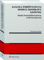 Okładka książki Analiza porównawcza modelu rozprawy głównej: między kontradyktoryjnością a inkwizycyjnością