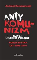 Okładka książki Antykomunizm, czyli upadek Polski. Publicystyka lat 1998-2019