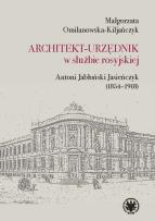 Okładka książki Architekt-urzędnik w służbie rosyjskiej. Antoni Jabłoński Jasieńczyk (1854-1918)