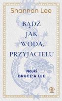Okładka książki Bądź jak woda, przyjacielu. Nauki Brucea Lee