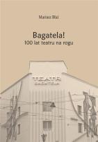 Okładka książki Bagatela! 100 lat teatru na rogu