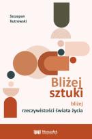 Okładka książki Bliżej sztuki bliżej rzeczywistości świata życia