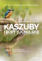 Okładka książki Bucket list Kaszuby i Bory Tucholskie 100 nieoczywistych miejsc i doświadczeń