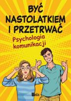 Okładka książki Być nastolatkiem i przetrwać. Psychologia komunikacji