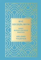 Okładka książki Być szczęśliwym. Rady buddyjskiego mnicha