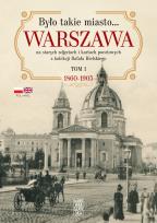 Okładka książki Było takie miasto… Warszawa na starych zdjęciach i kartach pocztowych z kolekcji Rafała Bielskiego Tom 1 1860-1905