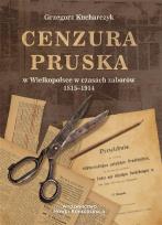 Okładka książki Cenzura pruska w Wielkopolsce w czasach zaborów 1815-1914