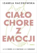 Okładka książki Ciało chore z emocji. Jak mu pomóc, jak je ...