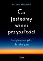 Okładka książki Co jesteśmy winni przyszłości. Longtermizm jako filozofia jutra