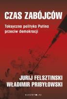 Okładka książki Czas zabójców. Toksyczna polityka Putina przeciw demokracji