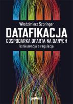 Okładka książki Datafikacja. Gospodarka oparta na danych. Konkurencja a regulacja