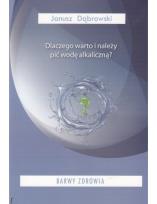 Okładka książki Dlaczego warto i należy pić wodę alkaliczną