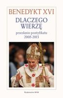 Okładka książki Dlaczego wierzę? Przesłanie pontyfikatu 2005-2013