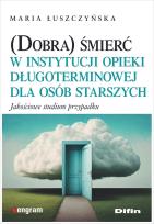 Okładka książki (Dobra) śmierć w instytucji opieki długoterminowej dla osób starszych. Jakościowe studium przypadku