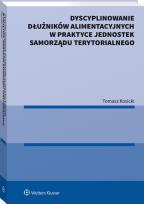 Okładka książki Dyscyplinowanie dłużników alimentacyjnych w praktyce jednostek samorządu terytorialnego