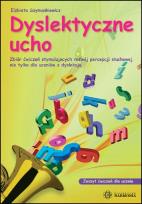 Okładka książki Dyslektyczne ucho zeszyt ćwiczeń dla ucznia Zbiór ćwiczeń stymulujących rozwój percepcji słuchowej nie tylko dla uczniów z dysleksją