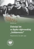 Okładka książki Dziesięć lat w Śląsko-Dąbrowskiej ''Solidarności