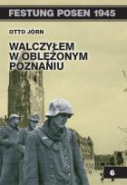 Okładka książki Festung Posen 1945 T.6 Walczyłem w oblężonym...