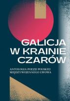 Okładka książki Galicja w krainie czarów Antologia poezji polskiej międzywojennego Lwowa