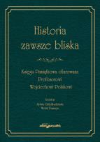 Okładka książki Historia zawsze bliska Księga Pamiątkowa ofiarowana Profesorowi Wojciechowi Polakowi