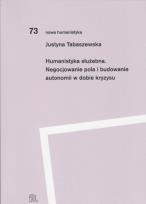 Okładka książki Humanistyka służebna. Negocjowanie pola i budowanie autonomii w dobie kryzysu