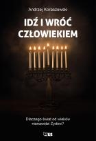 Okładka książki Idź i wróć człowiekiem. Dlaczego świat od wieków nienawidzi Żywdów?