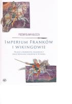 Okładka książki Imperium Franków i wikingowie. Władcy, wodzowie, wojownicy oraz działania wojenne w IX wieku