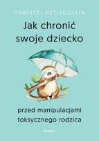 Okładka książki Jak chronić swoje dziecko przed manipulacjami toksycznego rodzica