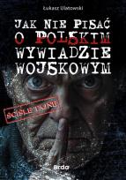 Okładka książki Jak nie pisać o polskim wywiadzie wojskowym