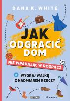 Okładka książki Jak odgracić dom, nie wpadając w rozpacz. Wygraj walkę z nadmiarem rzeczy