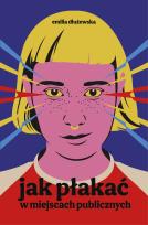 Okładka książki Jak płakać w miejscach publicznych