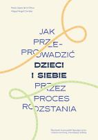Okładka książki Jak przeprowadzić dzieci i siebie przez proces rozstania
