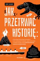 Okładka książki Jak przetrwać historię: prześcignąć żarłocznego tyranozaura, uciec z płonących Pompejów, wyjść suchą stopą z Titanica i przeżyć resztę najtragiczniejszych katastrof w dziejach świata