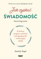 Okładka książki Jak zyskać świadomość. 21-dniowy program uważności zmniejszający lęk i kultywujący spokój