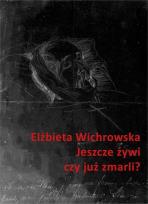 Okładka książki Jeszcze żywi czy już zmarli? Dziewiętnastowieczne dokumentacje emigracyjnego umierania
