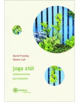 Okładka książki Joga ziół. Ziołolecznictwo ajurwedyjskie