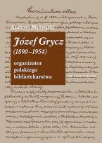 Okładka książki Józef Grycz (1890-1954). Organizator polskiego...