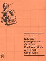 Okładka książki Kolekcja kartograficzna Gwalberta Pawlikowskiego w zbiorach Ossolineum