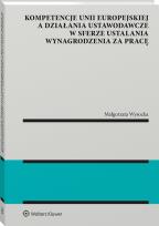 Okładka książki Kompetencje Unii Europejskiej a działania ustawodawcze w sferze ustalania wynagrodzenia za pracę