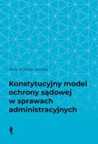 Okładka książki Konstytucyjny model ochrony sądowej w sprawach administracyjnych