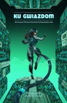Okładka książki Ku Gwiazdom. Antologia Polskiej Fantastyki Nauk.