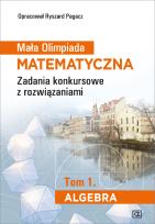 Okładka książki Mała Olimpiada Matematyczna Zadania konkursowe z rozwiązaniami Tom 1. Algebra