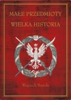 Okładka książki Małe przedmioty, wielka historia. Polskie pocztówki i druki patriotyczne XIX i XX wieku