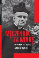 Okładka książki Męczennik za wiarę Błogosławiony ksiądz Stanisław Streich