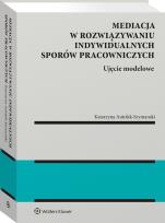 Okładka książki Mediacja w rozwiązywaniu indywidualnych sporów pracowniczych – ujęcie modelowe