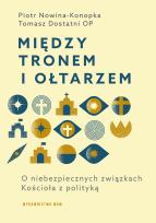 Okładka książki Między tronem i ołtarzem. O niebezpiecznych związkach Kościoła z polityką