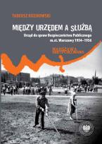 Okładka książki Między urzędem a służbą. Urząd do spraw Bezpieczeństwa Publicznego m.st. Warszawy 1954–1956