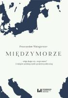 Okładka książki Międzymorze - wizja, iluzja, czy… racja stanu?