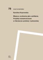 Okładka książki Miejsce urodzenia jako uwikłanie. Projekty tożsamościowe w literaturze polskiej i żydowskiej