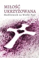 Okładka książki Miłość ukrzyżowana. Modlitewnik wielkopostny